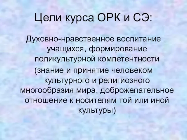 Цели курса ОРК и СЭ: Духовно-нравственное воспитание учащихся, формирование поликультурной компетентности