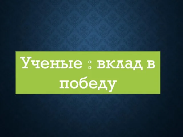 Ученые : вклад в победу