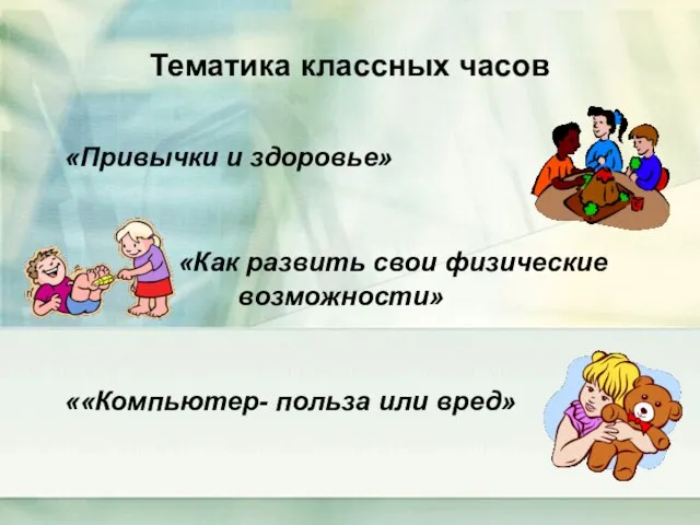 Тематика классных часов «Привычки и здоровье» «Как развить свои физические возможности» ««Компьютер- польза или вред»