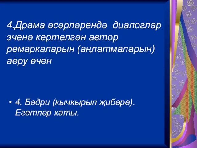 4.Драма әсәрләрендә диалоглар эченә кертелгән автор ремаркаларын (аңлатмаларын) аеру өчен 4. Бәдри (кычкырып җибәрә). Егетләр хаты.