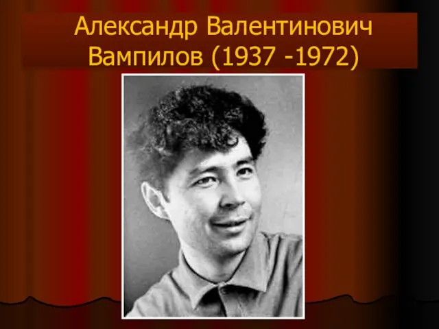Александр Валентинович Вампилов (1937 -1972)