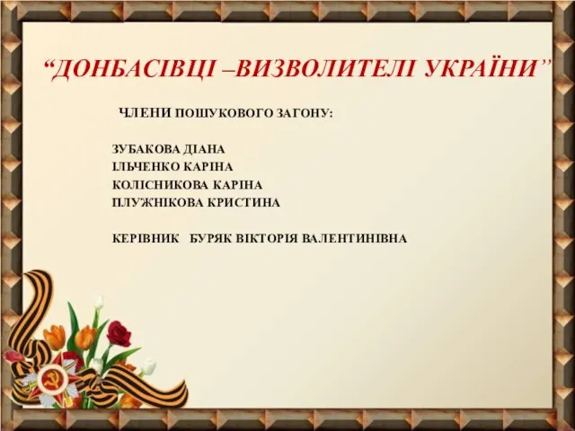 “ДОНБАСІВЦІ –ВИЗВОЛИТЕЛІ УКРАЇНИ” ЧЛЕНИ ПОШУКОВОГО ЗАГОНУ: ЗУБАКОВА ДІАНА ІЛЬЧЕНКО КАРІНА КОЛІСНИКОВА