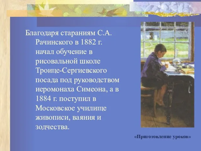 Благодаря стараниям С.А.Рачинского в 1882 г. начал обучение в рисовальной школе