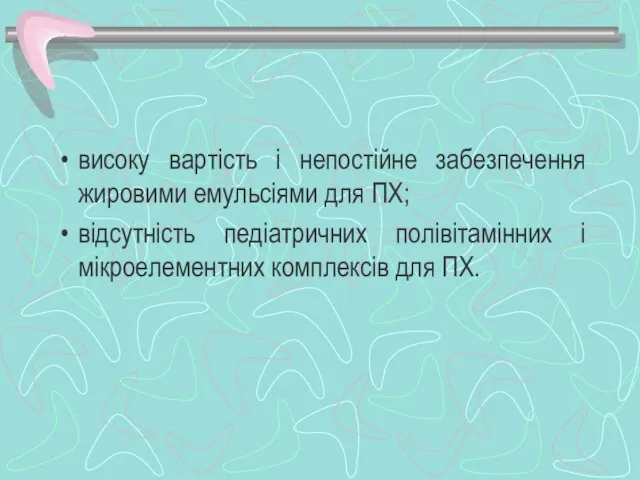 високу вартість і непостійне забезпечення жировими емульсіями для ПХ; відсутність педіатричних