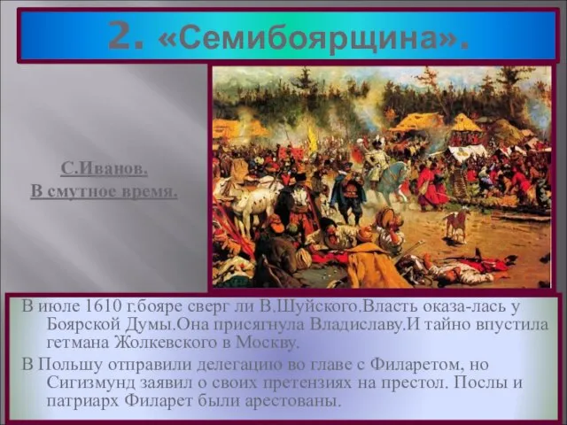 2. «Семибоярщина». В июле 1610 г.бояре сверг ли В.Шуйского.Власть оказа-лась у