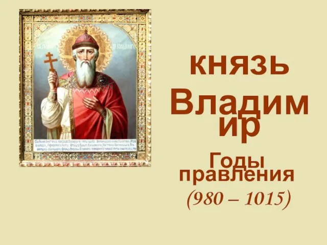 князь Владимир Годы правления (980 – 1015)