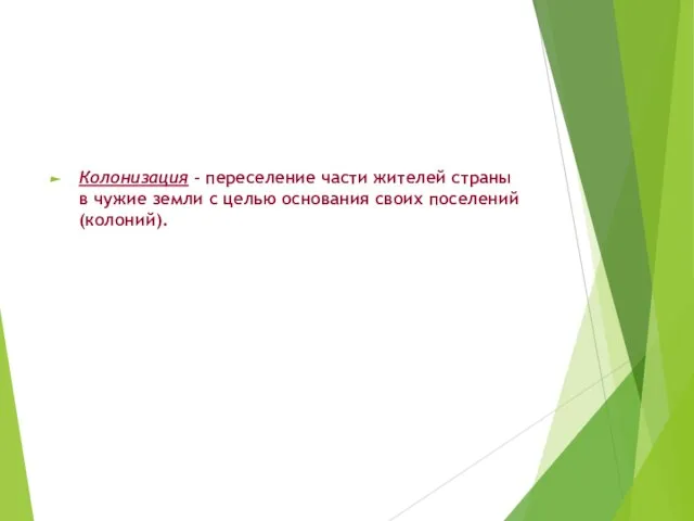 Колонизация – переселение части жителей страны в чужие земли с целью основания своих поселений (колоний).