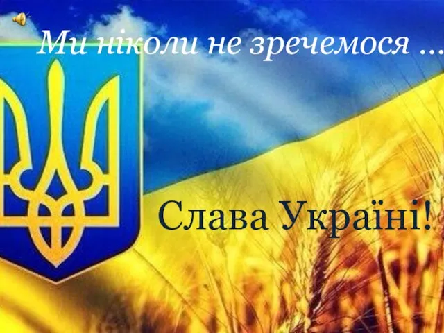 Ми ніколи не зречемося … Слава Україні!