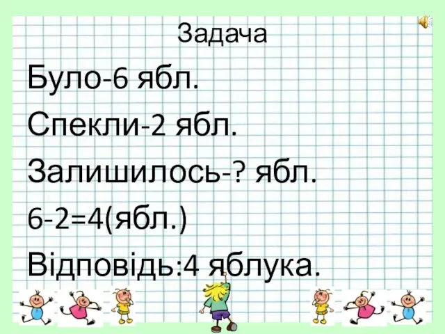 Задача Було-6 ябл. Спекли-2 ябл. Залишилось-? ябл. 6-2=4(ябл.) Відповідь:4 яблука.