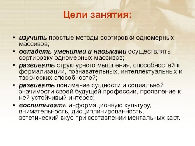 Цели занятия: изучить простые методы сортировки одномерных массивов; овладеть умениями и