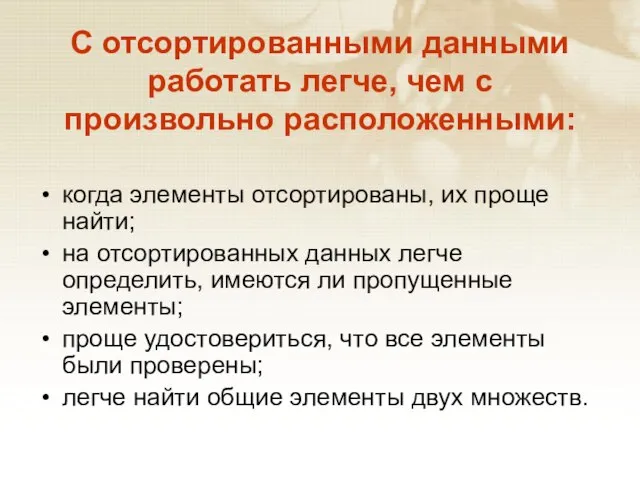 С отсортированными данными работать легче, чем с произвольно расположенными: когда элементы