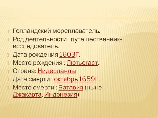 Голландский мореплаватель. Род деятельности : путешественник-исследователь. Дата рождения:1603Г. Место рождения :