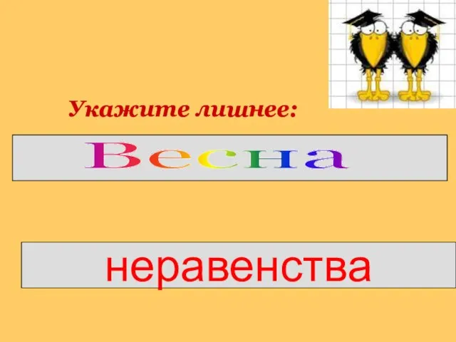 Укажите лишнее: Апрель, декабрь, март, май. Весна Х 2*(Х-3)>80 Х-5 118см неравенства