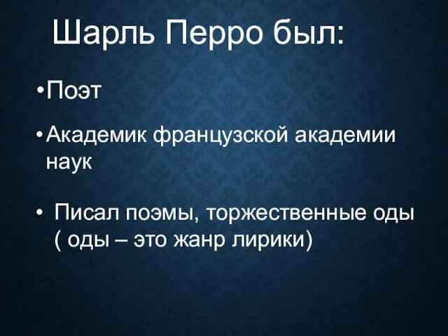 Шарль Перро был: Поэт Академик французской академии наук Писал поэмы, торжественные