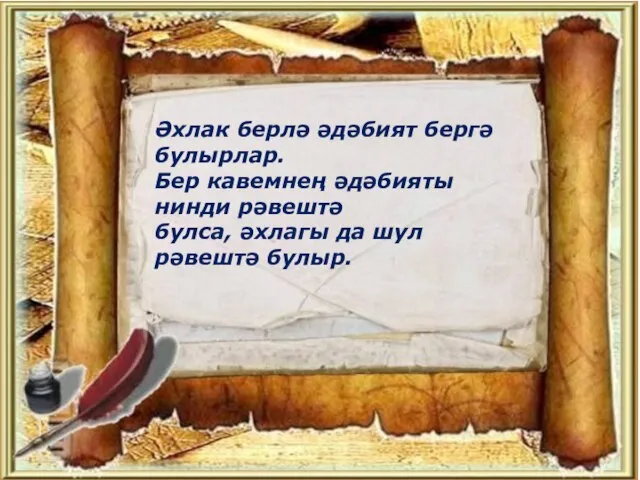 Әхлак берлә әдәбият бергә булырлар. Бер кавемнең әдәбияты нинди рәвештә булса, әхлагы да шул рәвештә булыр.