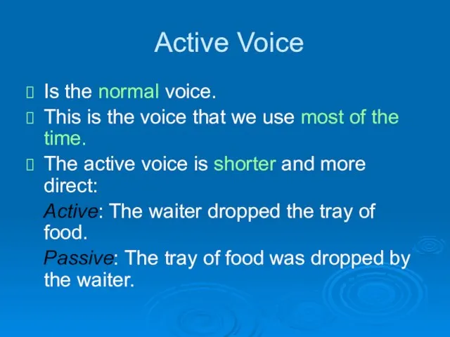 Active Voice Is the normal voice. This is the voice that