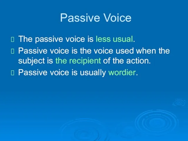 Passive Voice The passive voice is less usual. Passive voice is