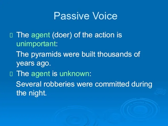 Passive Voice The agent (doer) of the action is unimportant: The