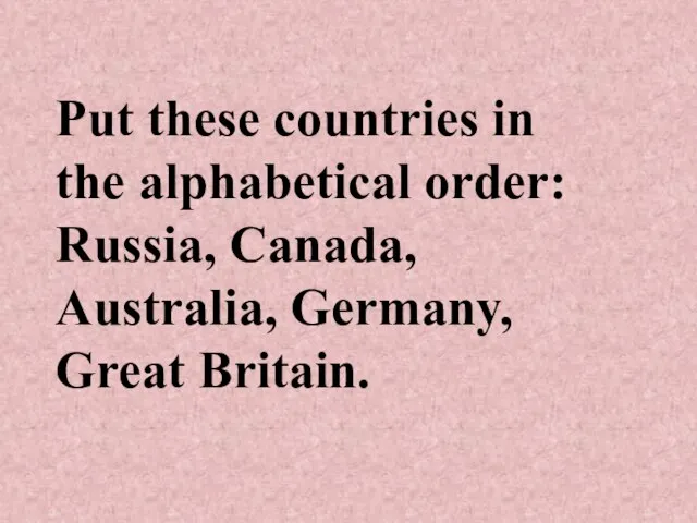 Put these countries in the alphabetical order: Russia, Canada, Australia, Germany, Great Britain.