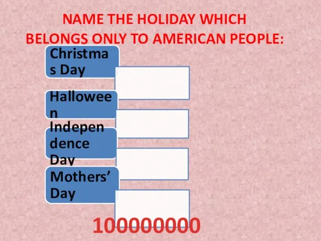 Name the holiday which belongs only to American people: 100000000