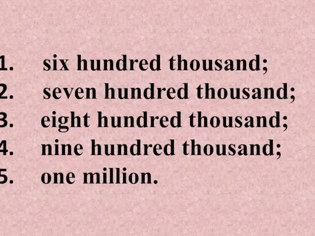six hundred thousand; seven hundred thousand; eight hundred thousand; nine hundred thousand; one million.