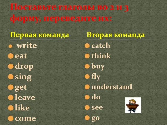 Первая команда write eat drop sing get leave like come catch