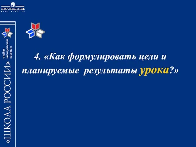 4. «Как формулировать цели и планируемые результаты урока?»