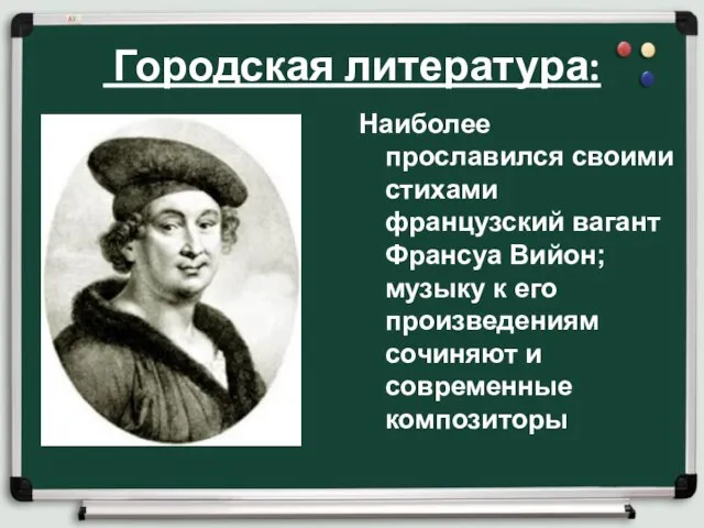 Городская литература: Наиболее прославился своими стихами французский вагант Франсуа Вийон; музыку