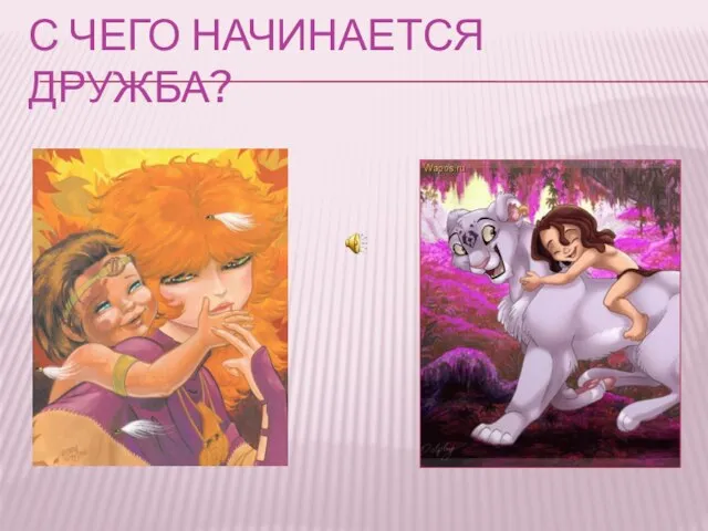 С ЧЕГО НАЧИНАЕТСЯ ДРУЖБА?