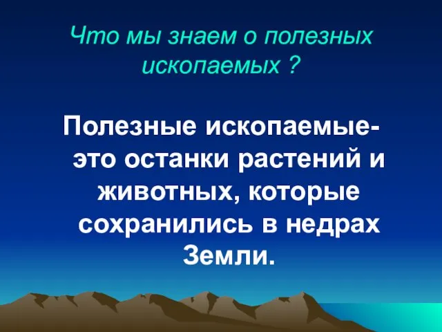 Что мы знаем о полезных ископаемых ? Полезные ископаемые- это останки