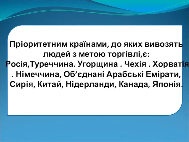 Пріоритетним країнами, до яких вивозять людей з метою торгівлі,є: Росія,Туреччина. Угорщина