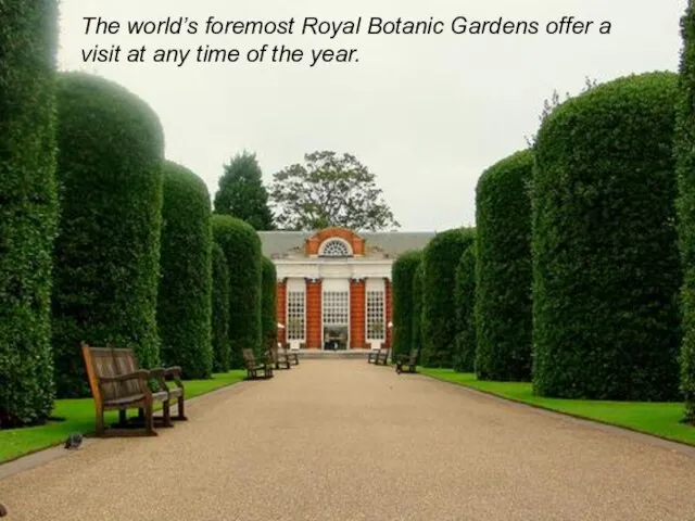 The world’s foremost Royal Botanic Gardens offer a visit at any time of the year.