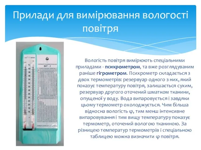 Вологість повітря вимірюють спеціальними приладами - психрометром, та вже розглядуваним раніше