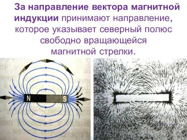 За направление вектора магнитной индукции принимают направление, которое указывает северный полюс свободно вращающейся магнитной стрелки.