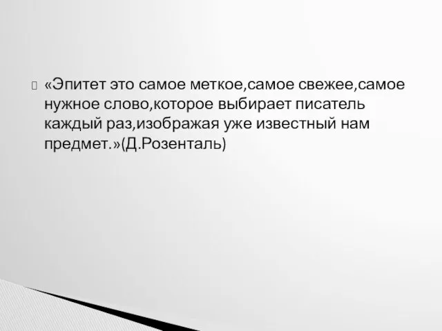 «Эпитет это самое меткое,самое свежее,самое нужное слово,которое выбирает писатель каждый раз,изображая уже известный нам предмет.»(Д.Розенталь)