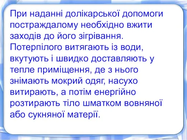 При наданні долікарської допомоги постраждалому необхідно вжити заходів до його зігрівання.