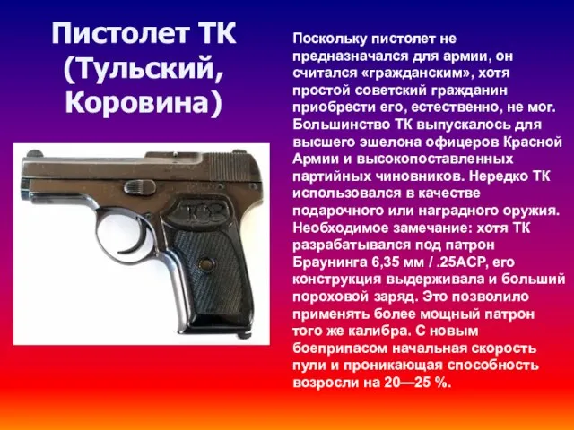 Пистолет ТК (Тульский, Коровина) Поскольку пистолет не предназначался для армии, он