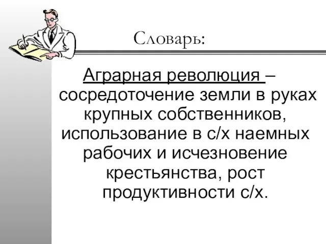 Словарь: Аграрная революция – сосредоточение земли в руках крупных собственников, использование