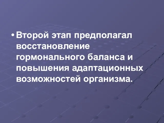 Второй этап предполагал восстановление гормонального баланса и повышения адаптационных возможностей организма.