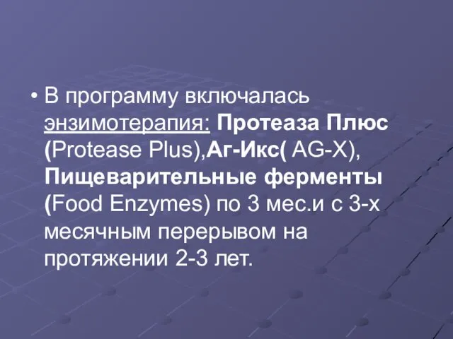 В программу включалась энзимотерапия: Протеаза Плюс(Protease Plus),Аг-Икс( AG-X),Пищеварительные ферменты(Food Еnzymes) по