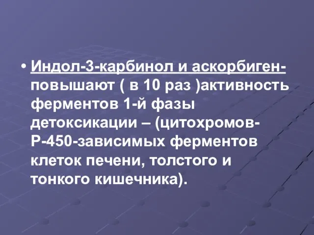 Индол-3-карбинол и аскорбиген- повышают ( в 10 раз )активность ферментов 1-й