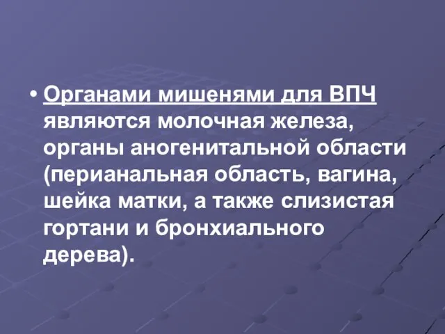 Органами мишенями для ВПЧ являются молочная железа, органы аногенитальной области (перианальная