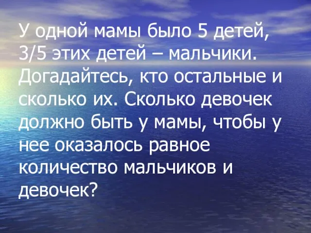 У одной мамы было 5 детей, 3/5 этих детей – мальчики.