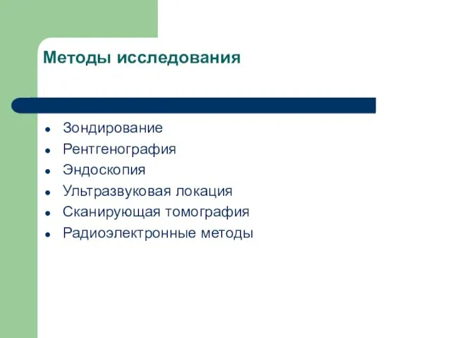 Методы исследования Зондирование Рентгенография Эндоскопия Ультразвуковая локация Сканирующая томография Радиоэлектронные методы