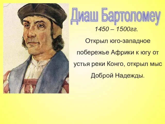 Диаш Бартоломеу 1450 – 1500гг. Открыл юго-западное побережье Африки к югу