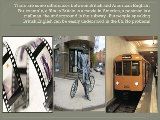 There are some differences between British and American English . For