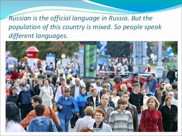 Russian is the official language in Russia. But the population of