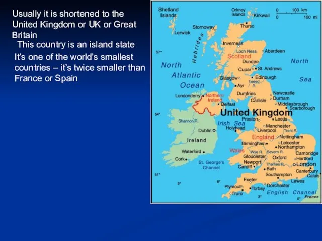 . Usually it is shortened to the United Kingdom or UK