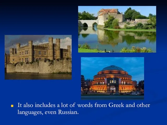 It also includes a lot of words from Greek and other languages, even Russian.