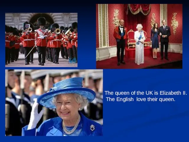 The queen of the UK is Elizabeth II. The English love their queen.